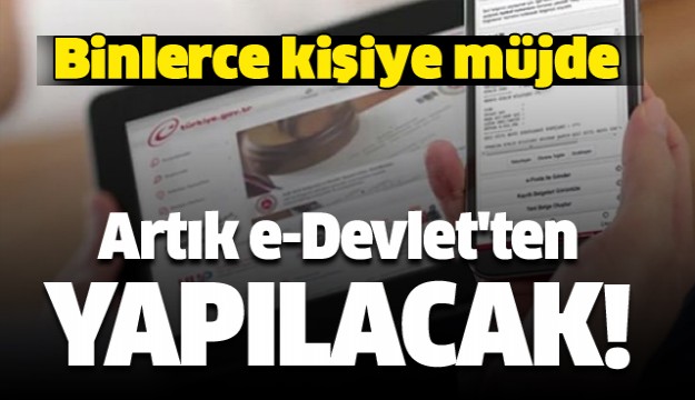 Binlerce kişiye müjde Artık e-Devlet'ten yapılacak