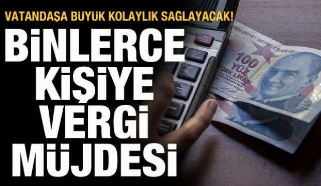 BİNLERCE KİŞİYE VERGİ MÜJDESİ