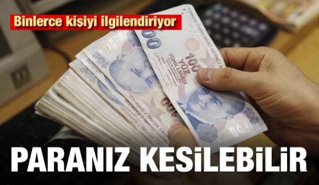 Binlerce kişiyi ilgilendiriyor! Paranız kesilebilir