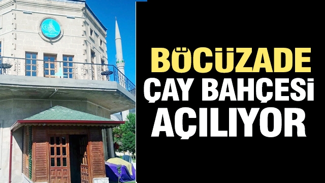 Böcüzade çay bahçesi açılıyor!