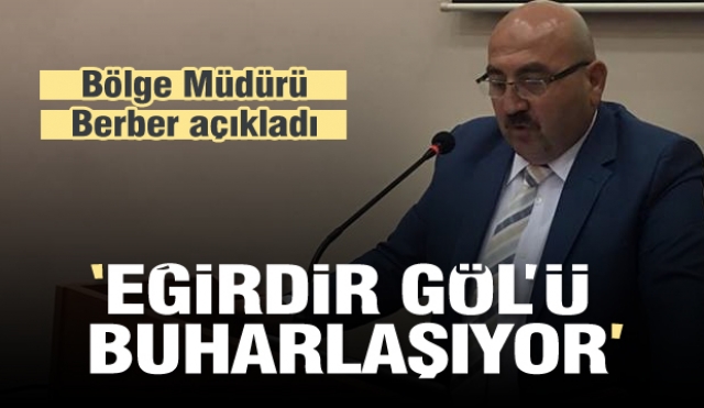 Bölge Müdürü verileri açıkladı:''Eğirdir Gölü buharlaşıyor''