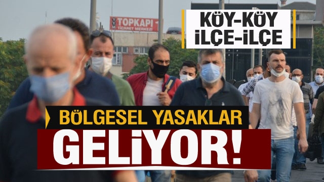 Bölgesel yasaklar geliyor! Köy-köy, ilçe-ilçe izolasyon...