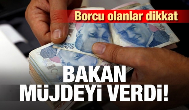 Borcu olanlar dikkat! Bakan müjdeyi verdi