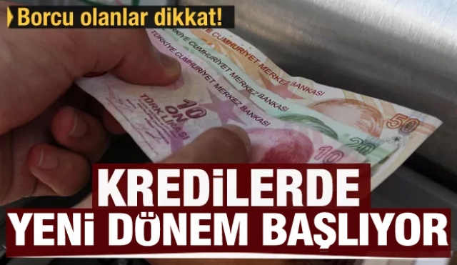 Borcu olanlar dikkat: Kredilerde yeni dönem başladı