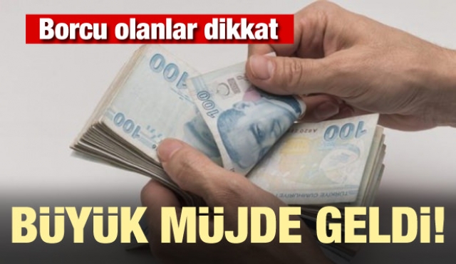 Borcu olanlar dikkat! Müjde geldi