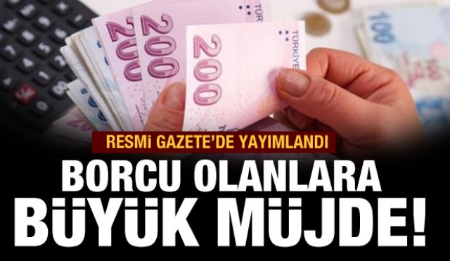 Borcu olanlara büyük müjde! Resmi Gazete'de yayımlandı