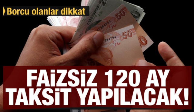 Borcu olanlara müjdeli haber: Faizsiz 120 taksit yapılacak