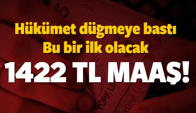 Bu bir ilk olacak! 1422 lira maaş