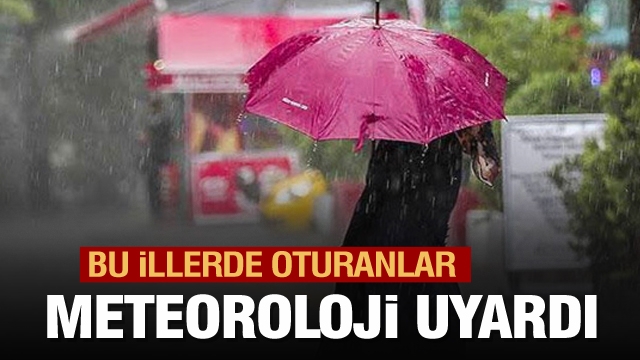 Bu illerde oturanlar dikkat! Meteorolojiden hava durumu uyarısı...