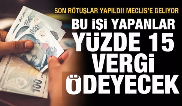 BU İŞİ YAPANLAR YÜZDE 15 VERGİ ÖDEYECEK!
