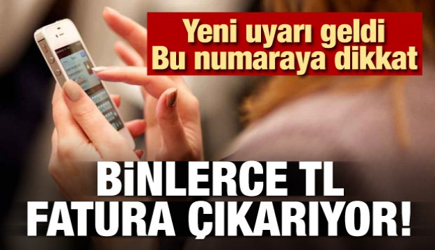 Bu numaraya dikkat! Binlerce lira fatura çıkarıyor