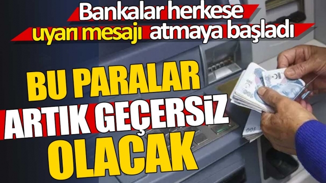 Bu paralar artık geçersiz olacak 'Bankalar herkese uyarı mesajı atmaya başladı'