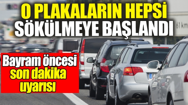 Bu Plakaların Hepsinin Sökülmeye Başlandı: Bayram Öncesi Son Dakika Uyarısı