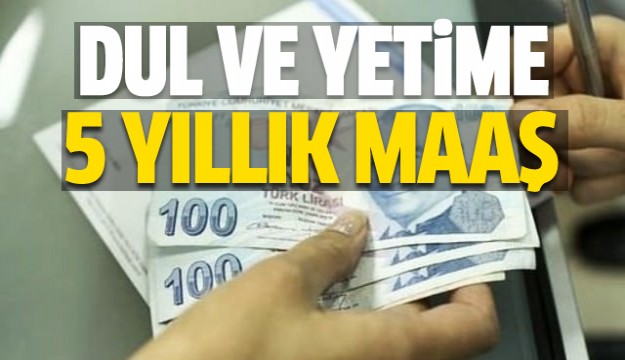 Bu tarihe dikkat! Dul ve yetime 5 yıllık maaş