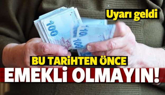 'Bu tarihten önce emekli olmayın!'