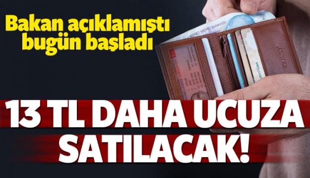 BUGÜN BAŞLADI 13 TL DAHA UCUZA SATILACAK