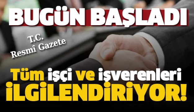 BUGÜN BAŞLADI TÜM İŞÇİ VE İŞVERENLERİ İLGİLENDİRİYOR