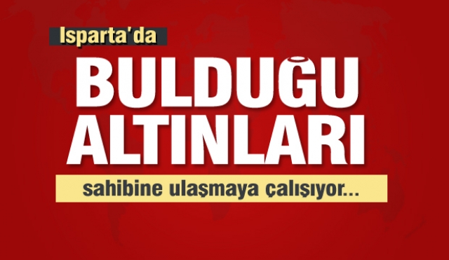 Bulduğu altınların sahibine ulaşmaya çalışıyor