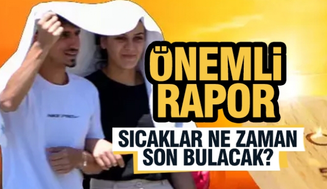 Bunaltıcı sıcaklıklar ne zaman son bulacak?