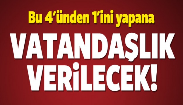 Bunları yapana vatandaşlık verilecek