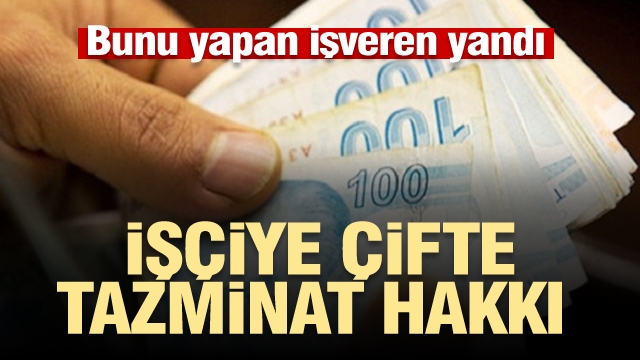 Bunu yapan işveren yandı! İşçiye çifte tazminat hakkı