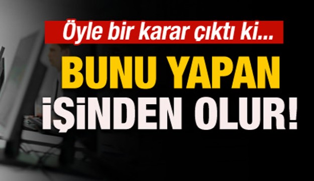 Bunu yapan tazminatsız kovulur