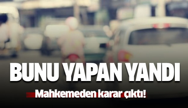 Bunu yapan yandı! Mahkemeden karar çıktı