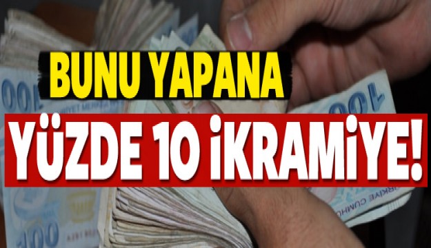 BUNU YAPANA YÜZDE 10 İKRAMİYE