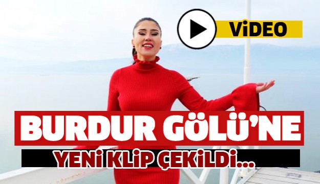 BURDUR GÖLÜ İÇİN YENİ KLİP ÇEKİLDİ