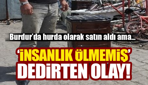 BURDUR'DA İNSANLIK ÖLMEMİŞ DEDİRTEN OLAY!