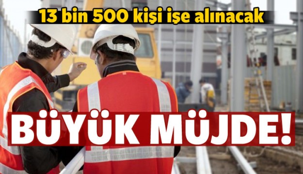 Büyük müjde...13 bin 500 kişi işe alınacak!