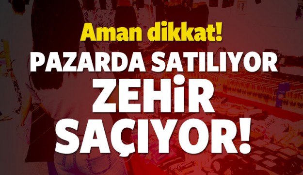 Büyük tehlike! Pazarda satılıyor, zehir saçıyor