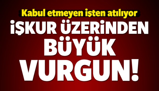 Büyük vurgun: Kabul etmeyen işten atılıyor