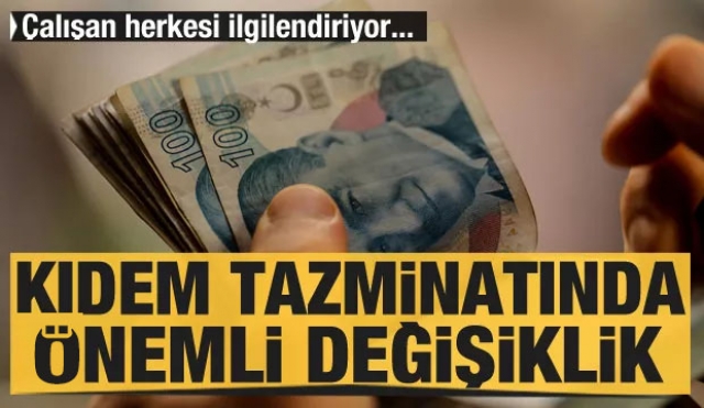 Çalışan herkesi ilgilendiriyor: Kıdem tazminatında önemli değişiklik