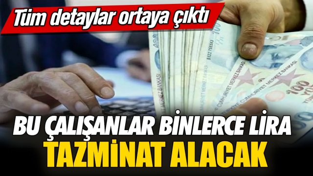 Çalışanlar Binlerce Lira Tazminat Alabilecek! Tüm Detaylar Ortaya Çıktı