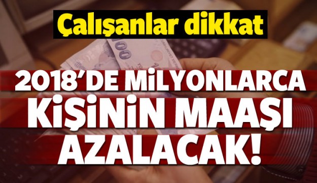 ÇALIŞANLAR DİKKAT! 2018'DE MAAŞLAR AZALACAK...