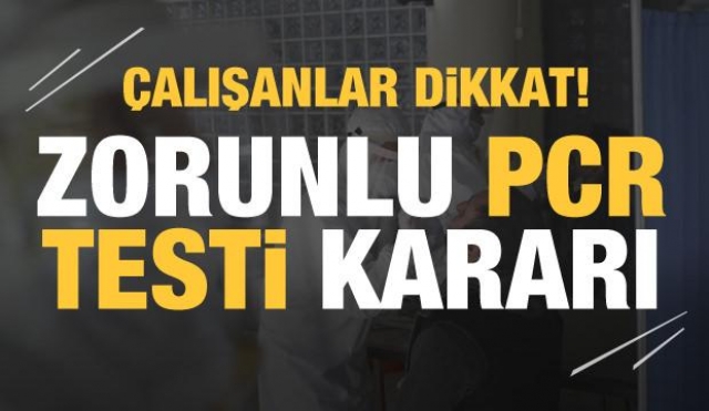 ÇALIŞANLAR DİKKAT! ZORUNLU ''PCR TESTİ'' KARARI...