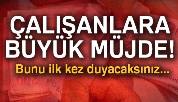 Çalışanlara büyük müjde! Bunu ilk kez duyacaksınız...