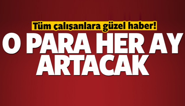 ÇALIŞANLARA MÜJDE! O PARA HER AY ARATACAK