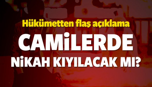 Camilerde nikah kıyılacak mı? Hükümetten açıklama