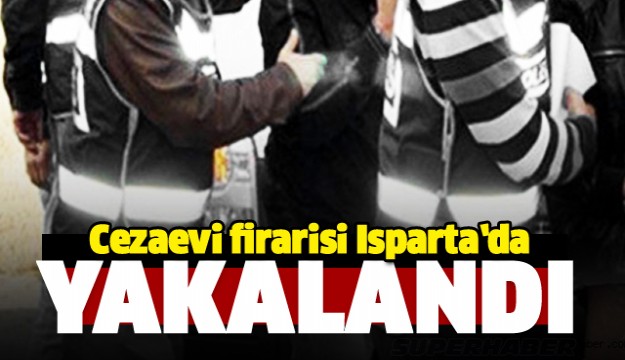 Cezaevi firarisi Isparta’da yakalandı  