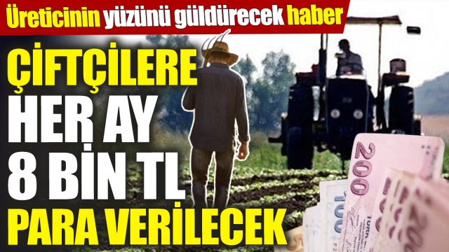 Çiftçilere Yeni Destekler: Her Ay 8 Bin TL Para Verilecek