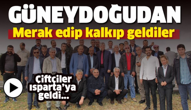 ÇİFTİLER MERAK EDİP GÜNEYDOĞUDAN ISPARTA'YA  GELDİLER