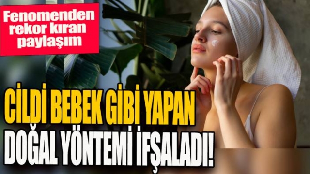 Cildi Bebek Gibi Yapan Doğal Yöntemi İfşa Etti