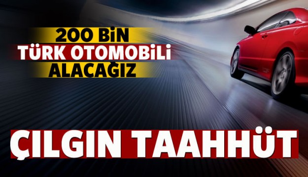 Çılgın taahhüt! '200 bin tane alacağız'