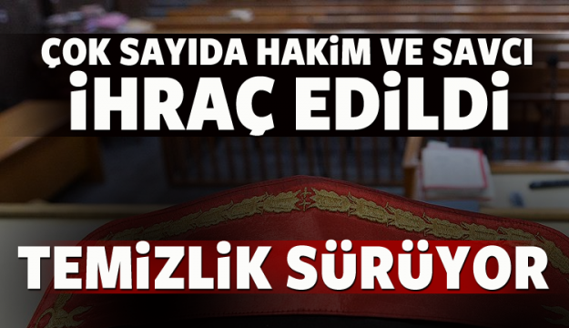 Çok sayıda hakim ve savcı ihraç edildi