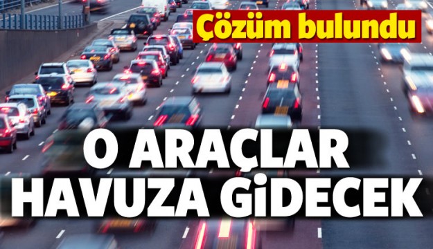 Çözüm bulundu! O araçlar 'havuz'a gidecek