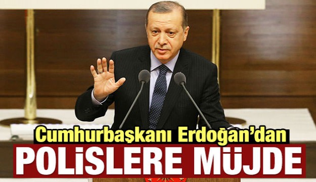 Cumhurbaşkanı Erdoğan'dan polislere müjde!