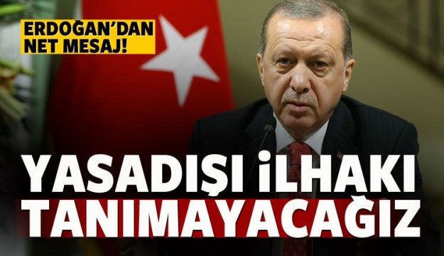 Cumhurbaşkanı Erdoğan: Tanımayacağız