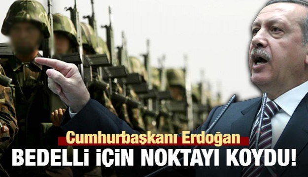 ​Cumhurbaşkanı Erdoğan'dan bedelli askerlik açıklaması!